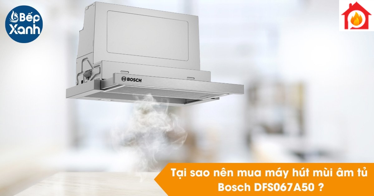 Lý do nên mua Máy hút mùi Bosch DFS067A50 Lý do nên mua Máy hút mùi Bosch DFS067A50